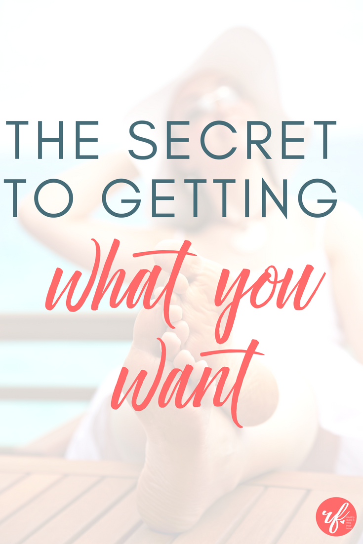 The Secret to Getting What You Want