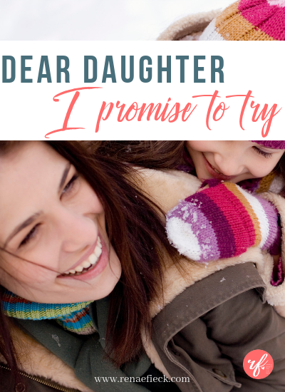 Dear Daughter, I promise to try