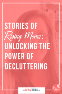 Stories of Rising Moms: Unlocking the Power of Decluttering with Helen Hayes -74