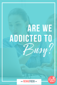 Are We Addicted to Busy? with Renae Fieck -117