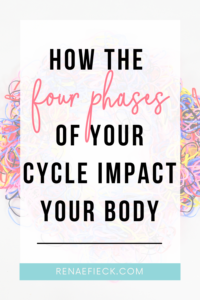 How the four phases of your cycle impact your body with renae fieck