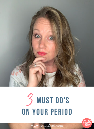 3 Must-dos on your period with renae fieck