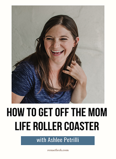 How to Get Off The Mom Life Roller Coaster with Ashlee Petrilli