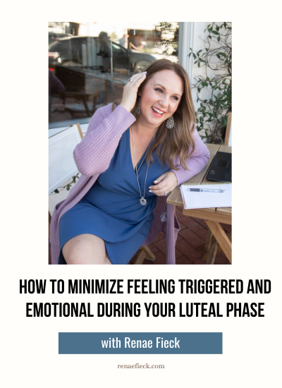 How to Minimize Feeling Triggered and Emotional during Your Luteal Phase