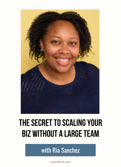 The Secret to Scaling Your Biz without a Large Team with Ria Sanchez