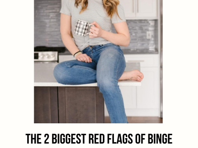 The 2 Biggest Red Flags of Binge Eating & How You Can Avoid Them